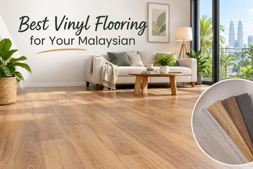 How to Choose the Best Vinyl Flooring for Your Malaysian Property